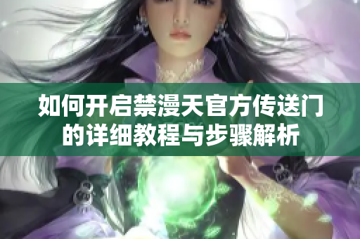 如何开启禁漫天官方传送门的详细教程与步骤解析