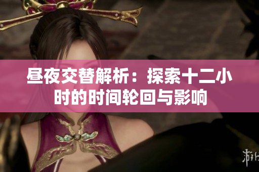 昼夜交替解析：探索十二小时的时间轮回与影响