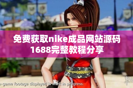 免费获取nike成品网站源码1688完整教程分享