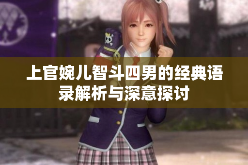 上官婉儿智斗四男的经典语录解析与深意探讨
