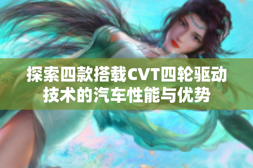 探索四款搭载CVT四轮驱动技术的汽车性能与优势