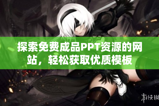 探索免费成品PPT资源的网站，轻松获取优质模板