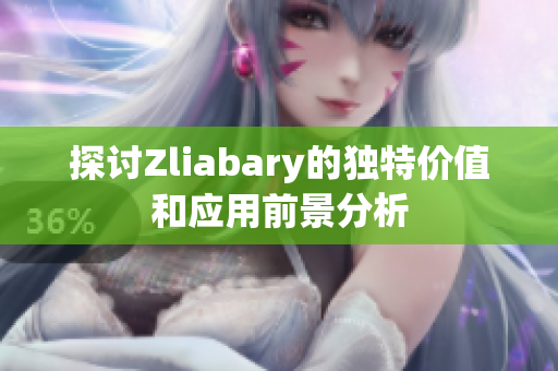 探讨Zliabary的独特价值和应用前景分析