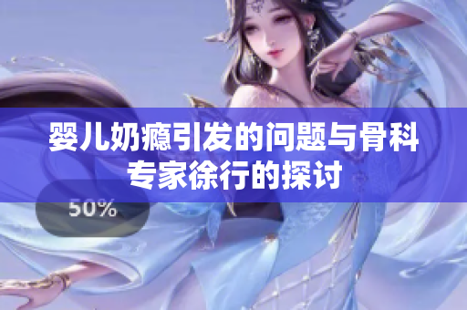 婴儿奶瘾引发的问题与骨科专家徐行的探讨