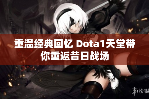 重温经典回忆 Dota1天堂带你重返昔日战场