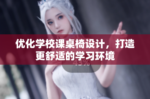 优化学校课桌椅设计，打造更舒适的学习环境
