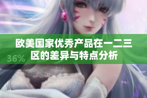 欧美国家优秀产品在一二三区的差异与特点分析