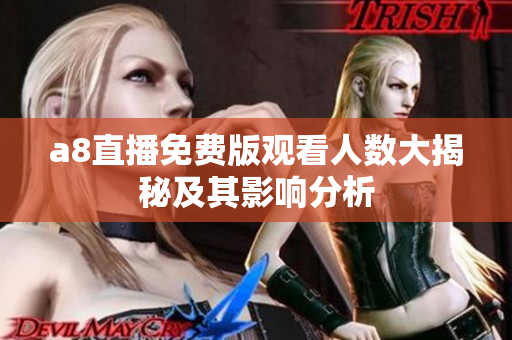 a8直播免费版观看人数大揭秘及其影响分析
