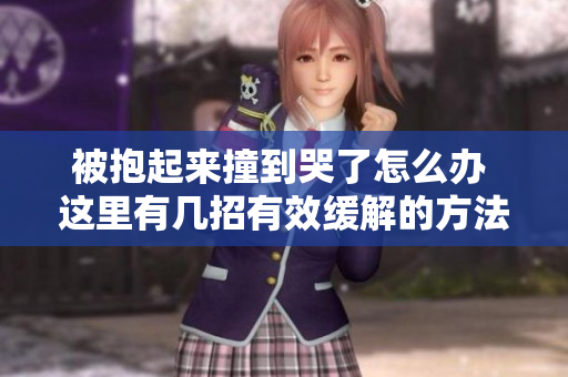 被抱起来撞到哭了怎么办 这里有几招有效缓解的方法
