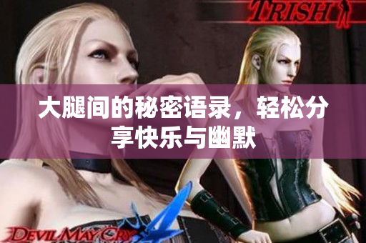 大腿间的秘密语录，轻松分享快乐与幽默