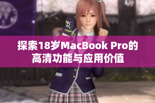 探索18岁MacBook Pro的高清功能与应用价值
