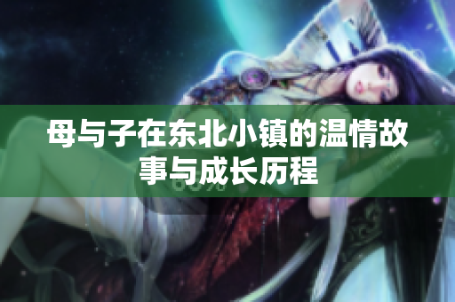 母与子在东北小镇的温情故事与成长历程