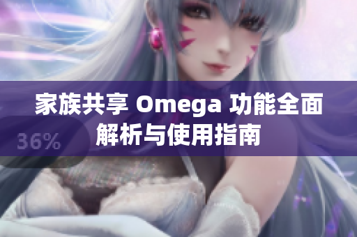 家族共享 Omega 功能全面解析与使用指南