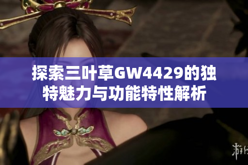 探索三叶草GW4429的独特魅力与功能特性解析