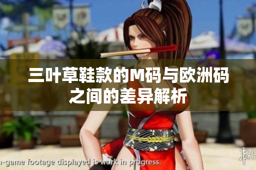 三叶草鞋款的M码与欧洲码之间的差异解析