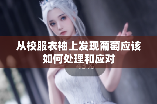 从校服衣袖上发现葡萄应该如何处理和应对