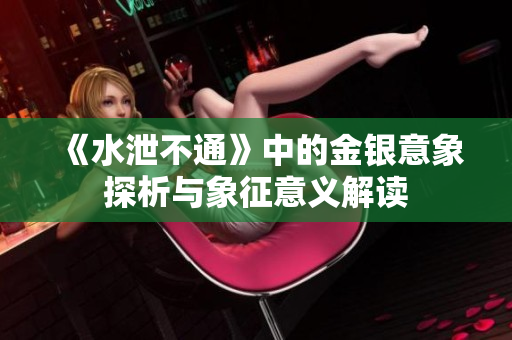 《水泄不通》中的金银意象探析与象征意义解读