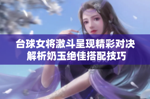 台球女将激斗呈现精彩对决 解析奶玉绝佳搭配技巧