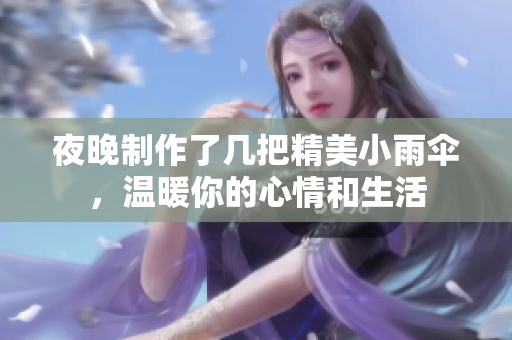 夜晚制作了几把精美小雨伞，温暖你的心情和生活