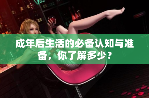 成年后生活的必备认知与准备，你了解多少？