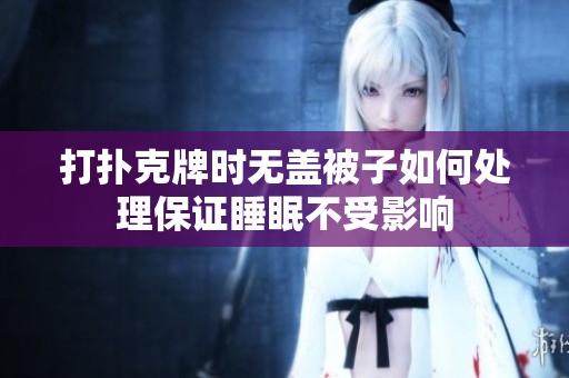 打扑克牌时无盖被子如何处理保证睡眠不受影响