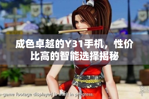 成色卓越的Y31手机，性价比高的智能选择揭秘