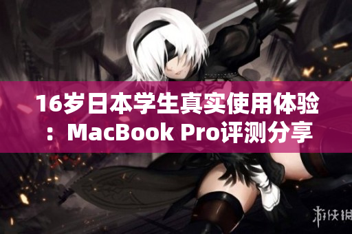 16岁日本学生真实使用体验：MacBook Pro评测分享