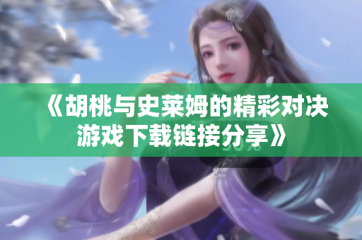 《胡桃与史莱姆的精彩对决游戏下载链接分享》