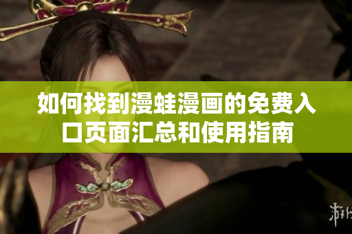 如何找到漫蛙漫画的免费入口页面汇总和使用指南