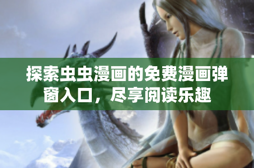 探索虫虫漫画的免费漫画弹窗入口，尽享阅读乐趣