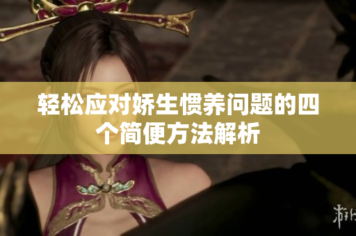 轻松应对娇生惯养问题的四个简便方法解析