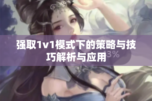 强取1v1模式下的策略与技巧解析与应用