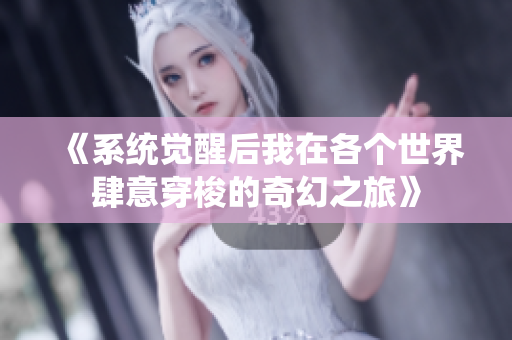 《系统觉醒后我在各个世界肆意穿梭的奇幻之旅》