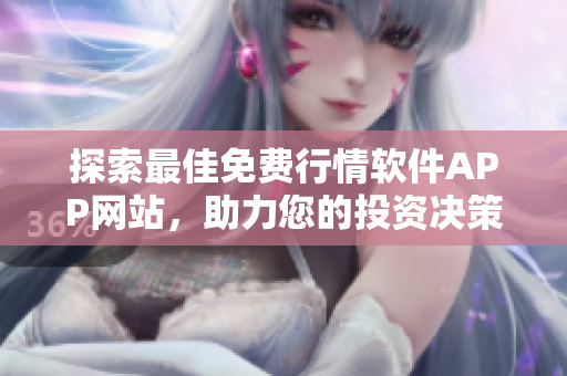 探索最佳免费行情软件APP网站，助力您的投资决策