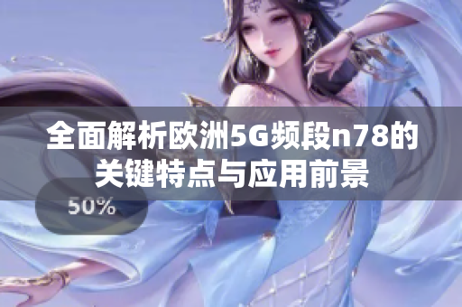 全面解析欧洲5G频段n78的关键特点与应用前景