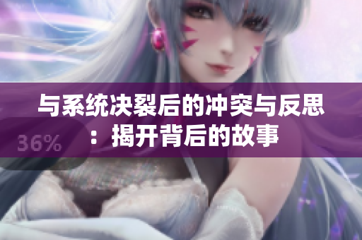 与系统决裂后的冲突与反思：揭开背后的故事