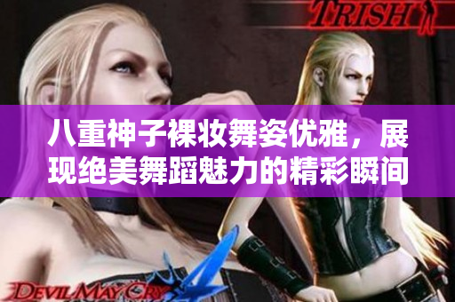 八重神子裸妆舞姿优雅，展现绝美舞蹈魅力的精彩瞬间