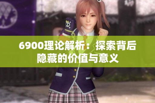 6900理论解析：探索背后隐藏的价值与意义