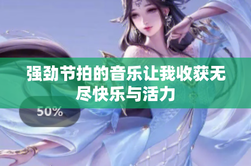 强劲节拍的音乐让我收获无尽快乐与活力