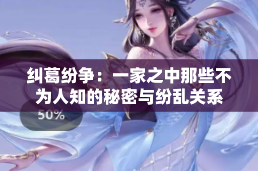 纠葛纷争：一家之中那些不为人知的秘密与纷乱关系