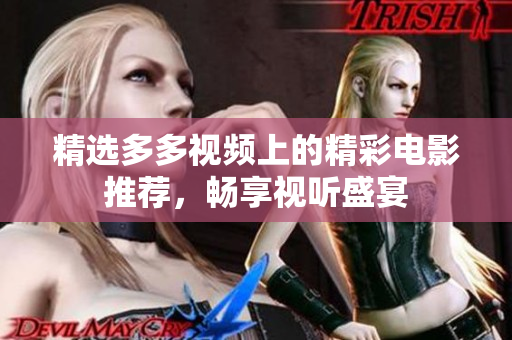 精选多多视频上的精彩电影推荐，畅享视听盛宴
