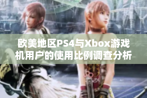欧美地区PS4与Xbox游戏机用户的使用比例调查分析