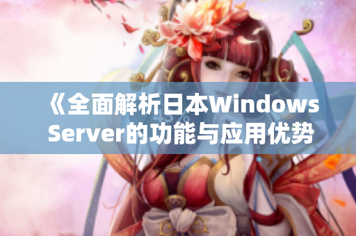 《全面解析日本Windows Server的功能与应用优势》