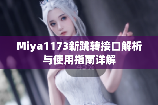 Miya1173新跳转接口解析与使用指南详解
