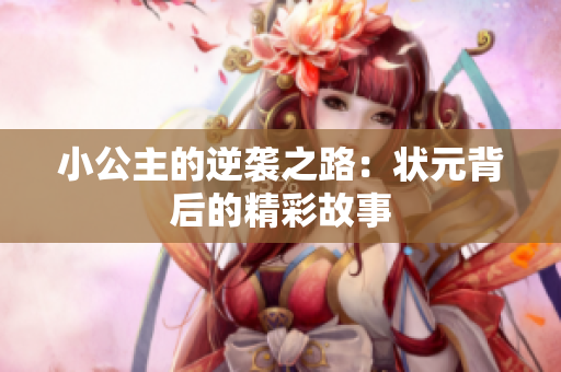 小公主的逆袭之路：状元背后的精彩故事