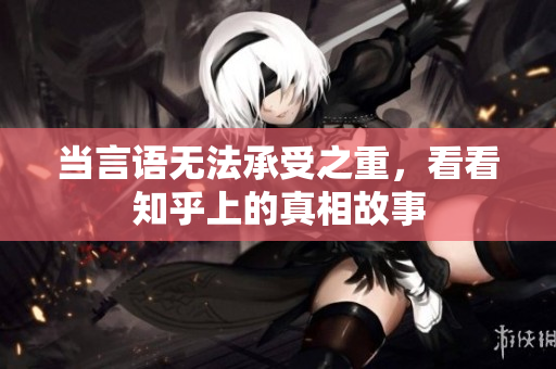当言语无法承受之重，看看知乎上的真相故事