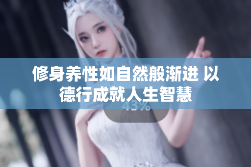 修身养性如自然般渐进 以德行成就人生智慧