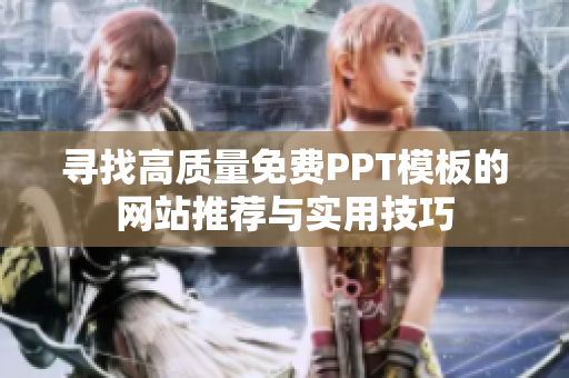 寻找高质量免费PPT模板的网站推荐与实用技巧