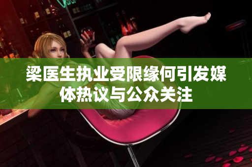 梁医生执业受限缘何引发媒体热议与公众关注