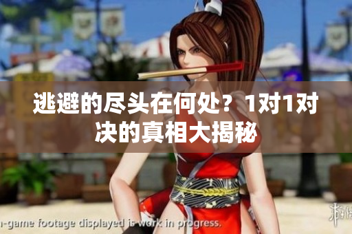 逃避的尽头在何处？1对1对决的真相大揭秘
